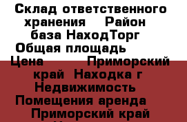 Склад ответственного хранения  › Район ­ база НаходТорг › Общая площадь ­ 100 › Цена ­ 300 - Приморский край, Находка г. Недвижимость » Помещения аренда   . Приморский край,Находка г.